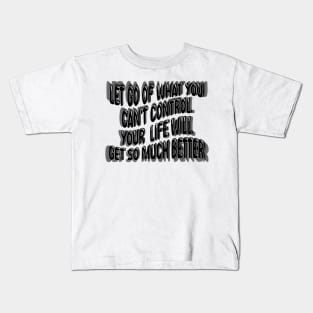 Let Go Of What You Can't Control Your  Life Will Get So Much Better Kids T-Shirt